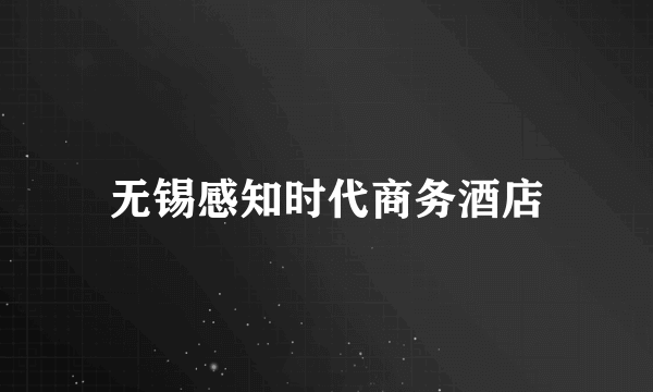 无锡感知时代商务酒店