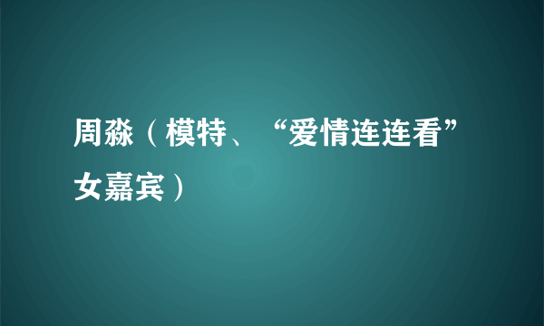 周淼（模特、“爱情连连看”女嘉宾）