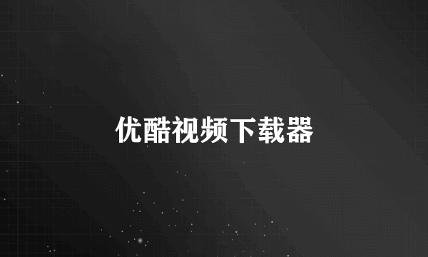 优酷视频下载器