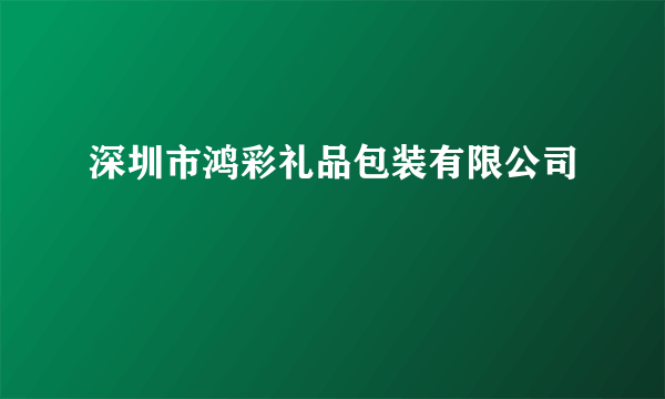 深圳市鸿彩礼品包装有限公司