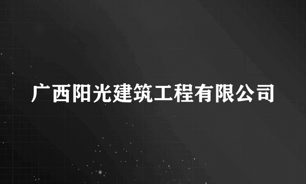 广西阳光建筑工程有限公司