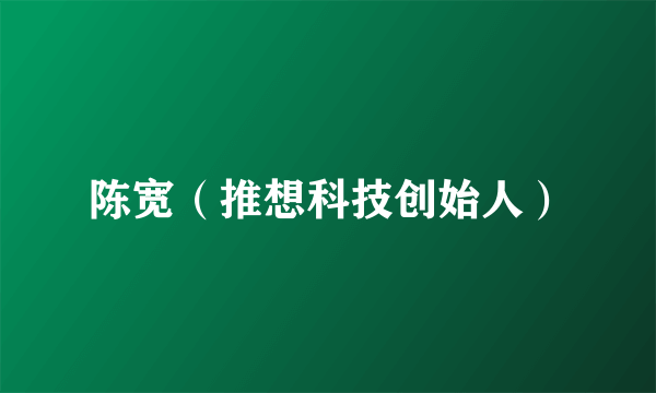 陈宽（推想科技创始人）
