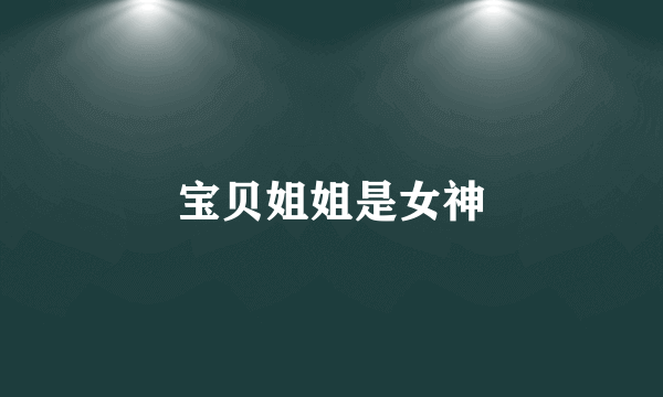 宝贝姐姐是女神