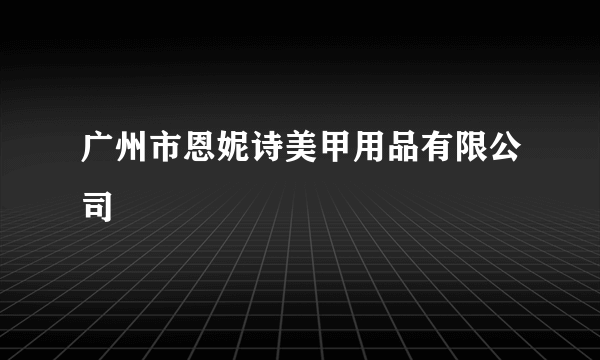 广州市恩妮诗美甲用品有限公司