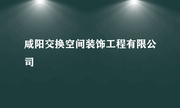 咸阳交换空间装饰工程有限公司