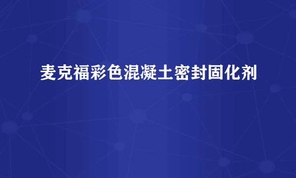 麦克福彩色混凝土密封固化剂