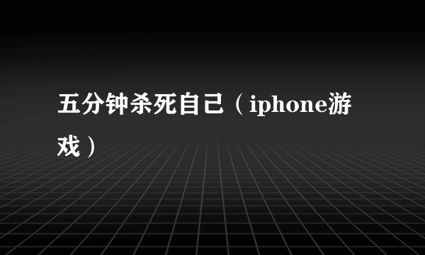 五分钟杀死自己（iphone游戏）