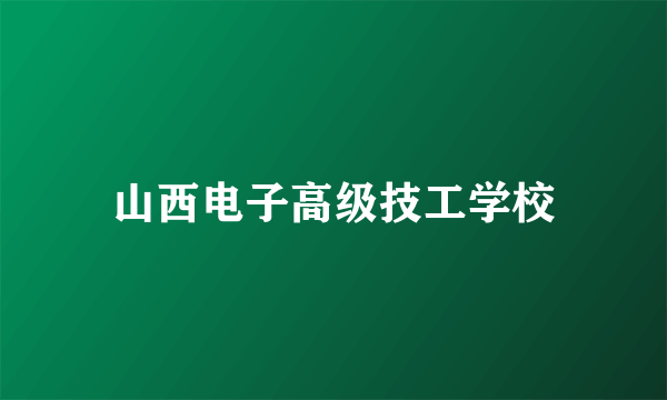 山西电子高级技工学校