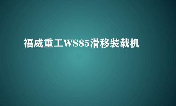 福威重工WS85滑移装载机
