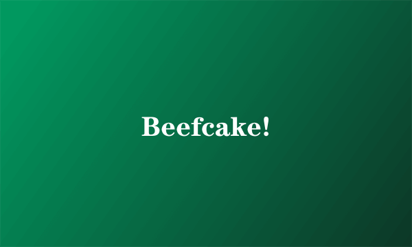 Beefcake!