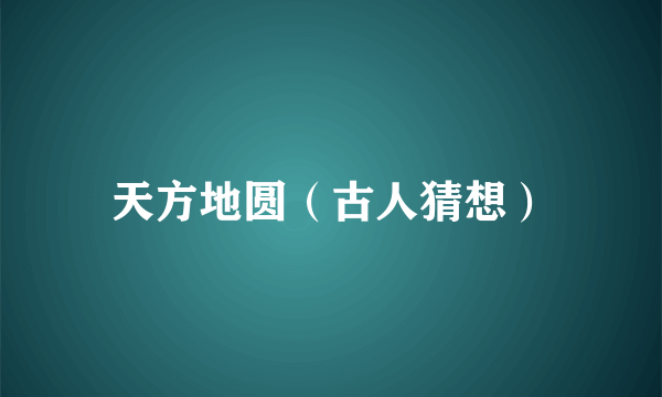 天方地圆（古人猜想）