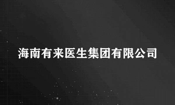 海南有来医生集团有限公司