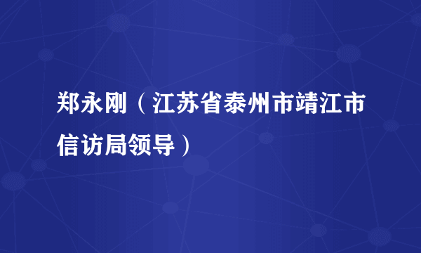 郑永刚（江苏省泰州市靖江市信访局领导）