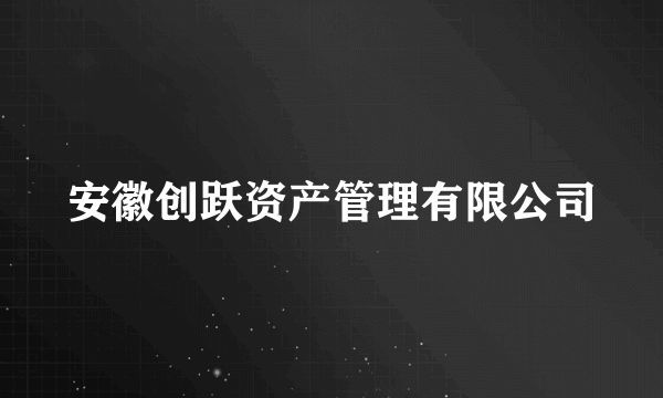 安徽创跃资产管理有限公司