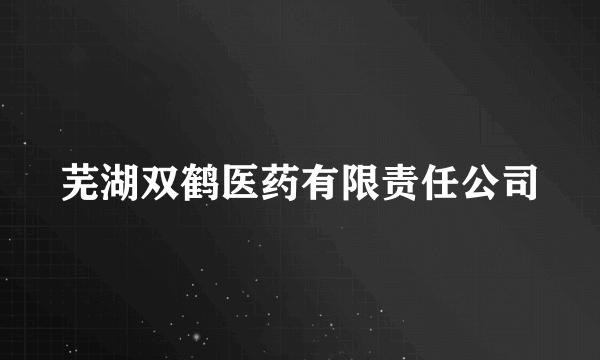 芜湖双鹤医药有限责任公司