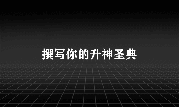 撰写你的升神圣典