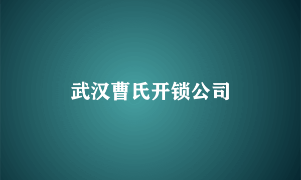武汉曹氏开锁公司