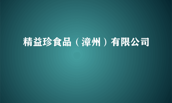 精益珍食品（漳州）有限公司