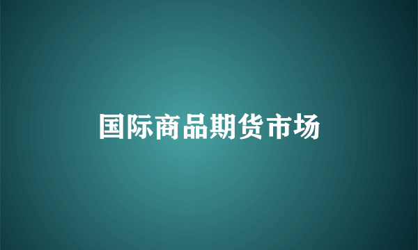 国际商品期货市场