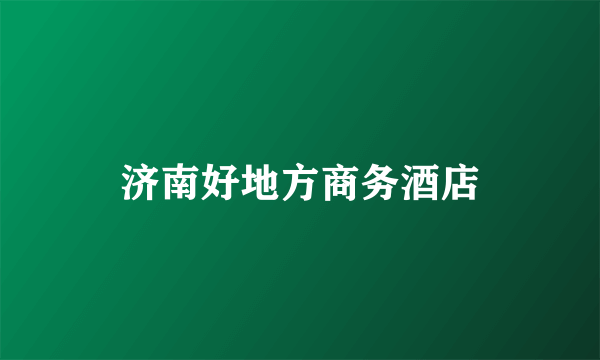 济南好地方商务酒店