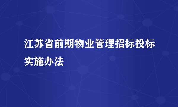 江苏省前期物业管理招标投标实施办法
