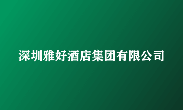 深圳雅好酒店集团有限公司