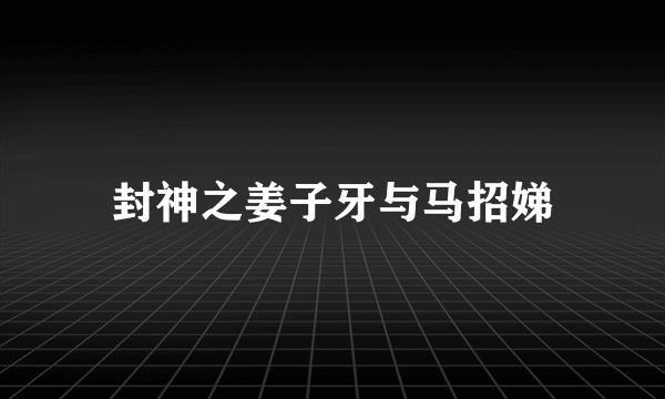 封神之姜子牙与马招娣