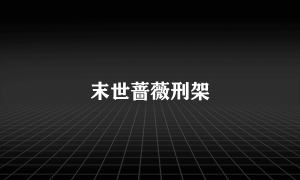 末世蔷薇刑架