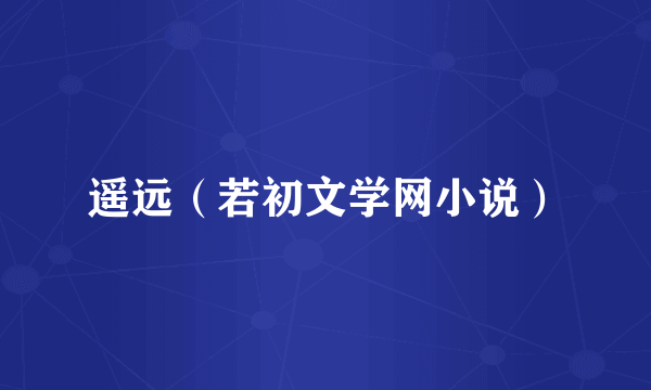 遥远（若初文学网小说）