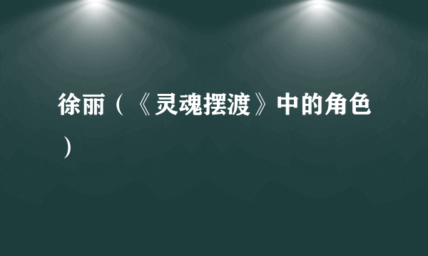 徐丽（《灵魂摆渡》中的角色）