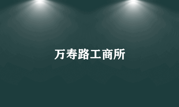 万寿路工商所