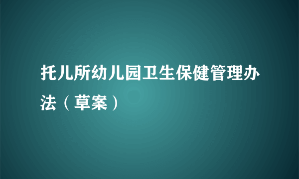 托儿所幼儿园卫生保健管理办法（草案）