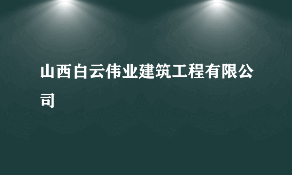 山西白云伟业建筑工程有限公司