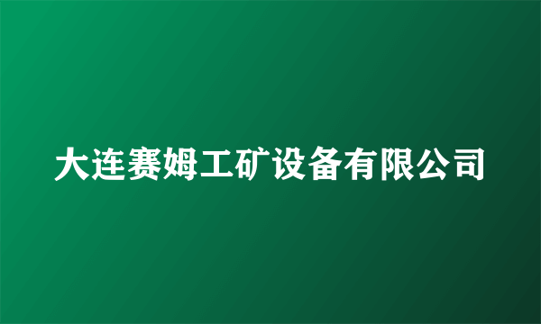 大连赛姆工矿设备有限公司