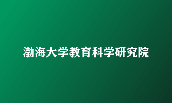 渤海大学教育科学研究院