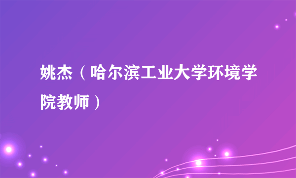 姚杰（哈尔滨工业大学环境学院教师）