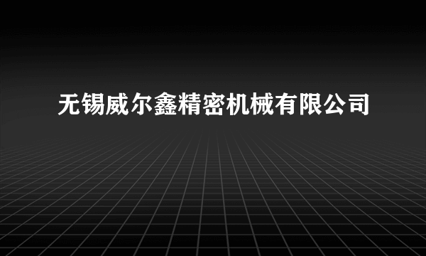 无锡威尔鑫精密机械有限公司