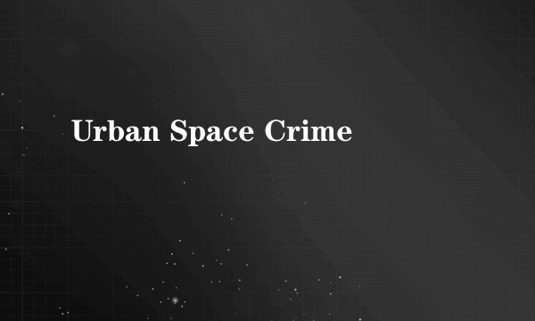 Urban Space Crime