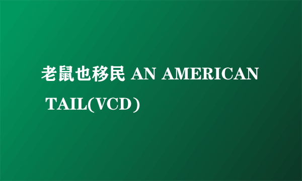 老鼠也移民 AN AMERICAN TAIL(VCD)