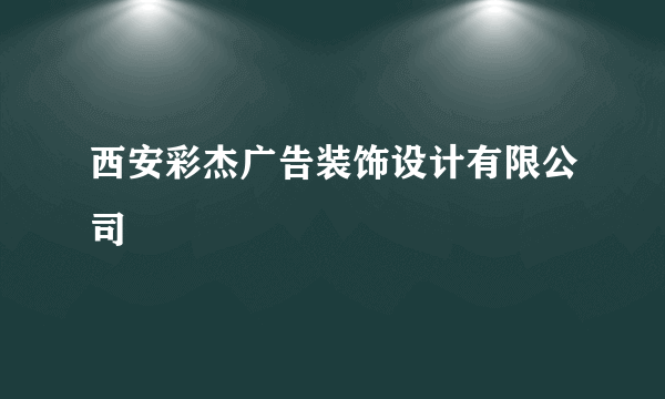 西安彩杰广告装饰设计有限公司