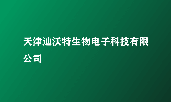 天津迪沃特生物电子科技有限公司