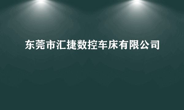 东莞市汇捷数控车床有限公司