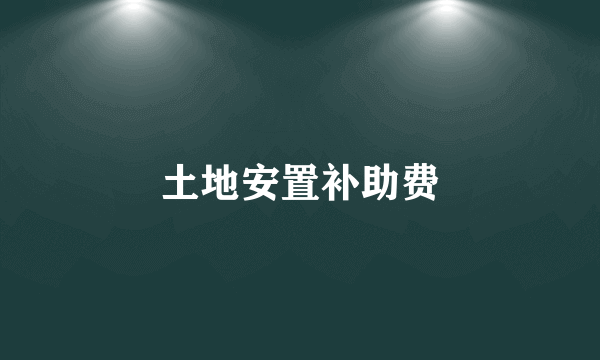 土地安置补助费