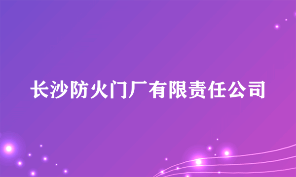 长沙防火门厂有限责任公司