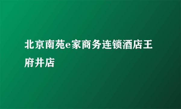 北京南苑e家商务连锁酒店王府井店