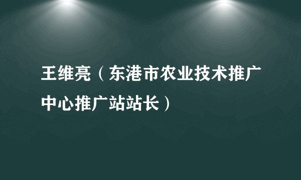 王维亮（东港市农业技术推广中心推广站站长）