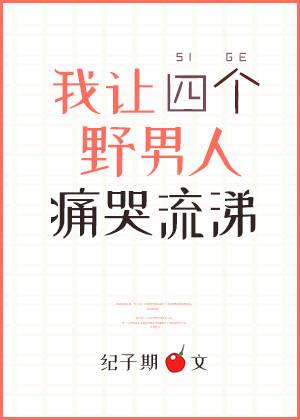 我让四个野男人痛哭流涕