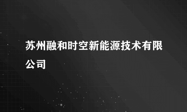 苏州融和时空新能源技术有限公司
