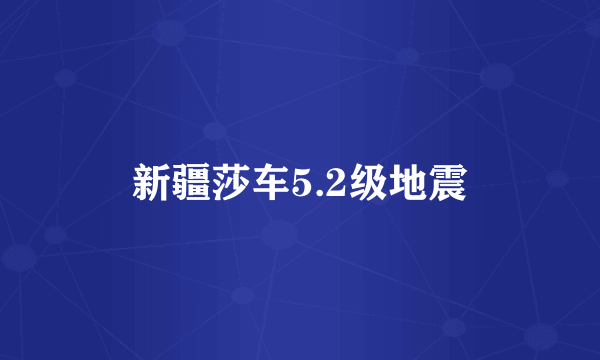 新疆莎车5.2级地震
