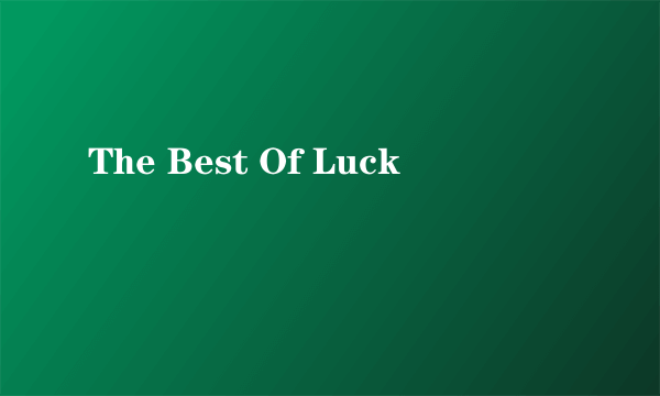 The Best Of Luck